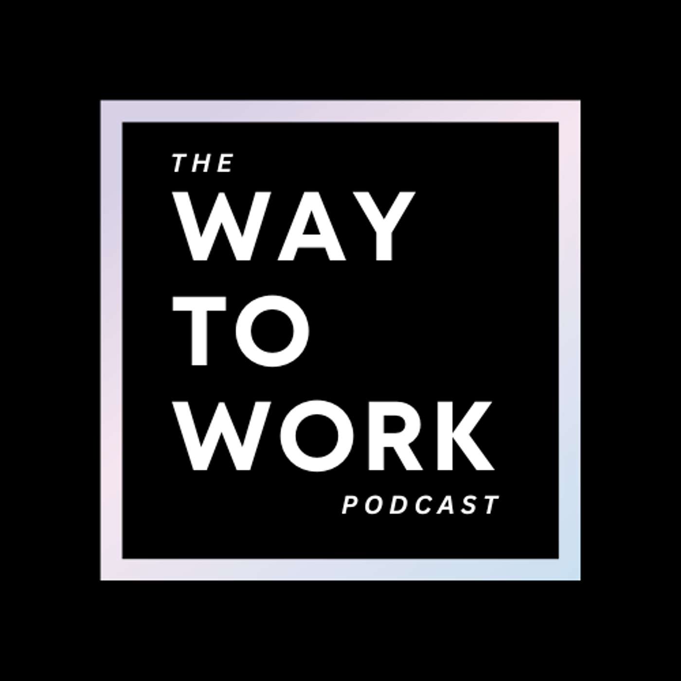 The Way To Work Podcast