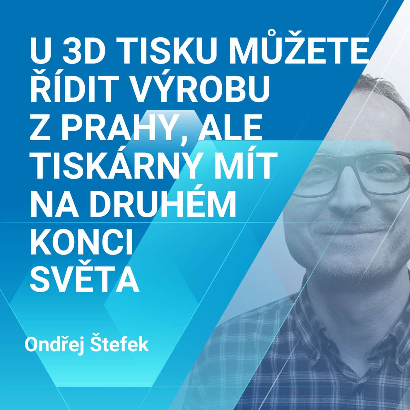 Ondřej Štefek: U 3D tisku můžete řídit výrobu z Prahy, ale tiskárny mít na druhém konci světa 2/2